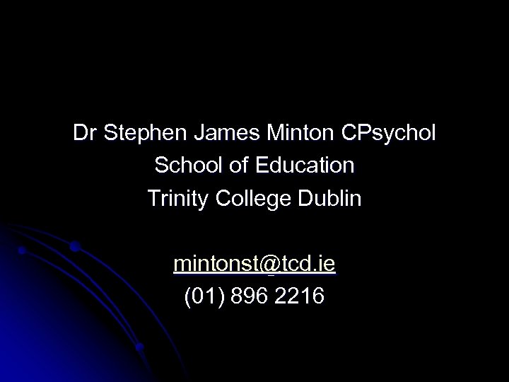 Dr Stephen James Minton CPsychol School of Education Trinity College Dublin mintonst@tcd. ie (01)