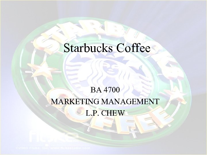 Starbucks Coffee BA 4700 MARKETING MANAGEMENT L. P. CHEW 
