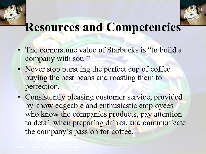 Resources and Competencies • The cornerstone value of Starbucks is “to build a company