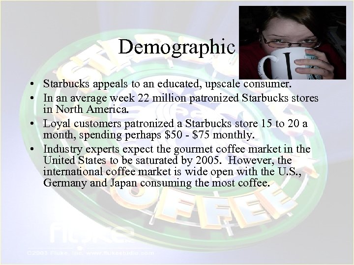 Demographic • Starbucks appeals to an educated, upscale consumer. • In an average week