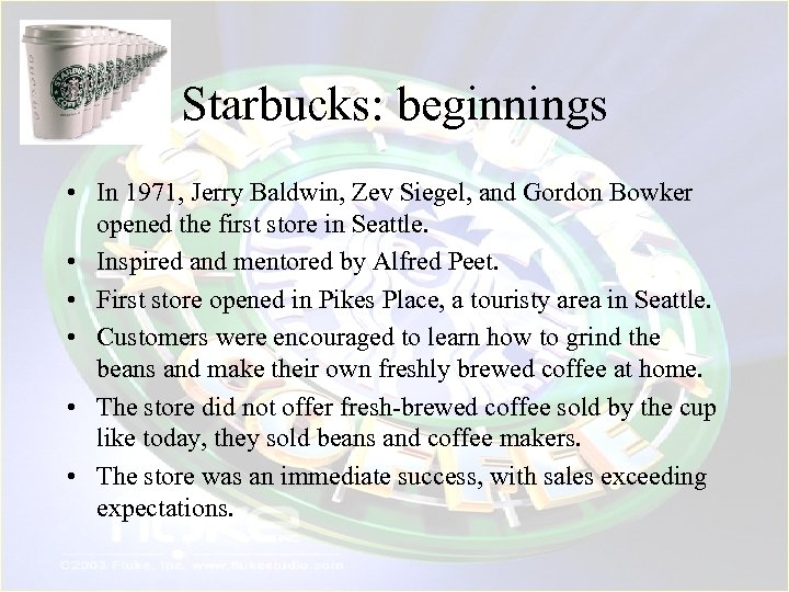 Starbucks: beginnings • In 1971, Jerry Baldwin, Zev Siegel, and Gordon Bowker opened the
