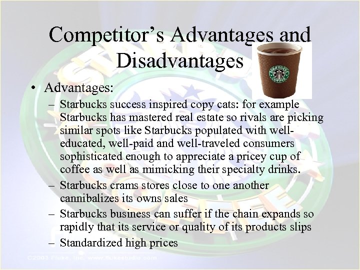 Competitor’s Advantages and Disadvantages • Advantages: – Starbucks success inspired copy cats: for example