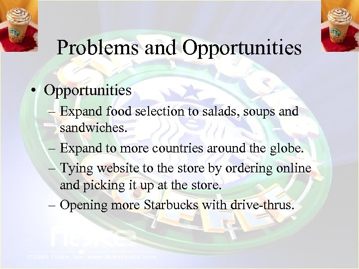 Problems and Opportunities • Opportunities – Expand food selection to salads, soups and sandwiches.