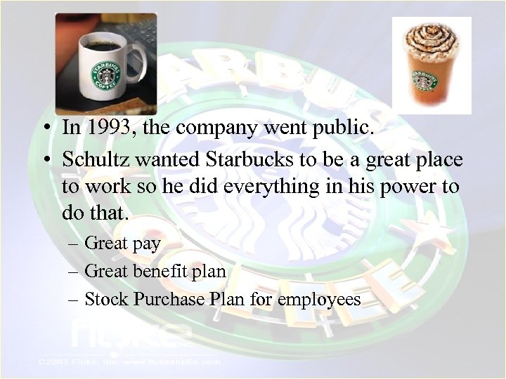  • In 1993, the company went public. • Schultz wanted Starbucks to be