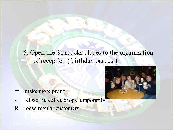 5. Open the Starbucks places to the organization of reception ( birthday parties )