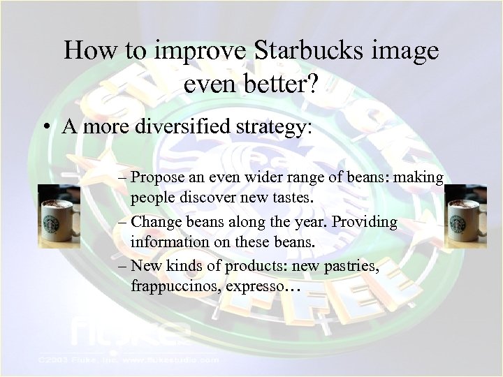How to improve Starbucks image even better? • A more diversified strategy: – Propose
