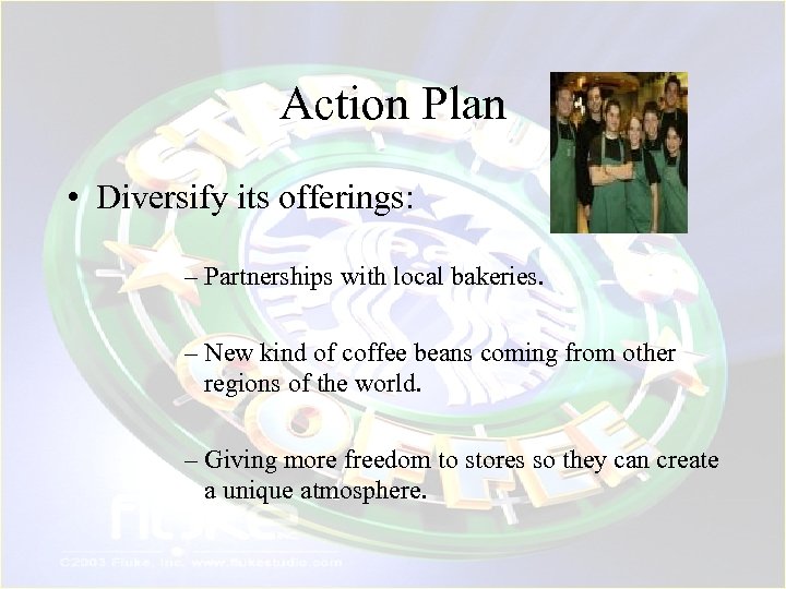 Action Plan • Diversify its offerings: – Partnerships with local bakeries. – New kind