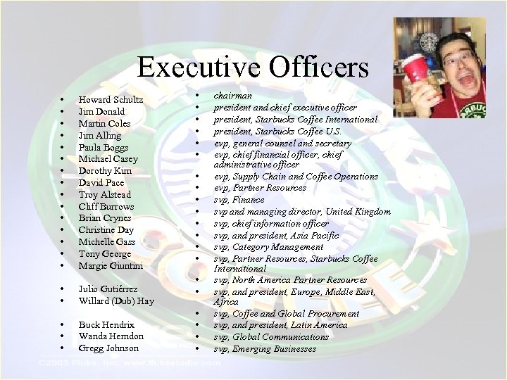 Executive Officers • • • • Howard Schultz Jim Donald Martin Coles Jim Alling