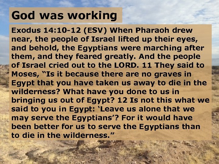 God was working Exodus 14: 10 -12 (ESV) When Pharaoh drew near, the people