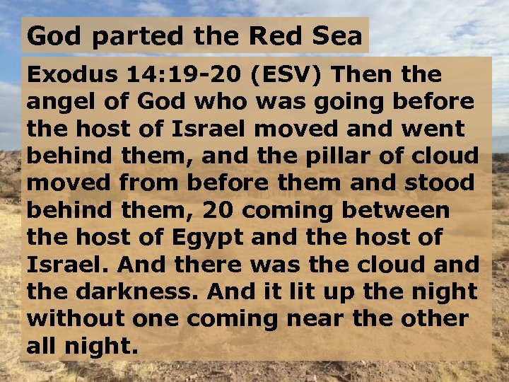 God parted the Red Sea Exodus 14: 19 -20 (ESV) Then the angel of