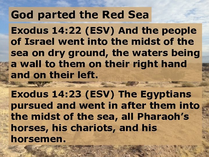 God parted the Red Sea Exodus 14: 22 (ESV) And the people of Israel