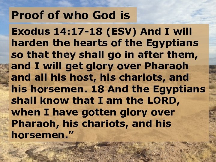 Proof of who God is Exodus 14: 17 -18 (ESV) And I will harden
