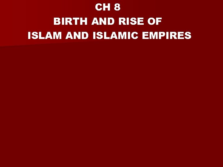 CH 8 BIRTH AND RISE OF ISLAM AND ISLAMIC EMPIRES 