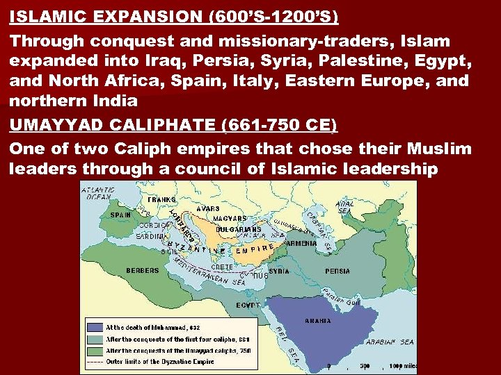 ISLAMIC EXPANSION (600’S-1200’S) Through conquest and missionary-traders, Islam expanded into Iraq, Persia, Syria, Palestine,