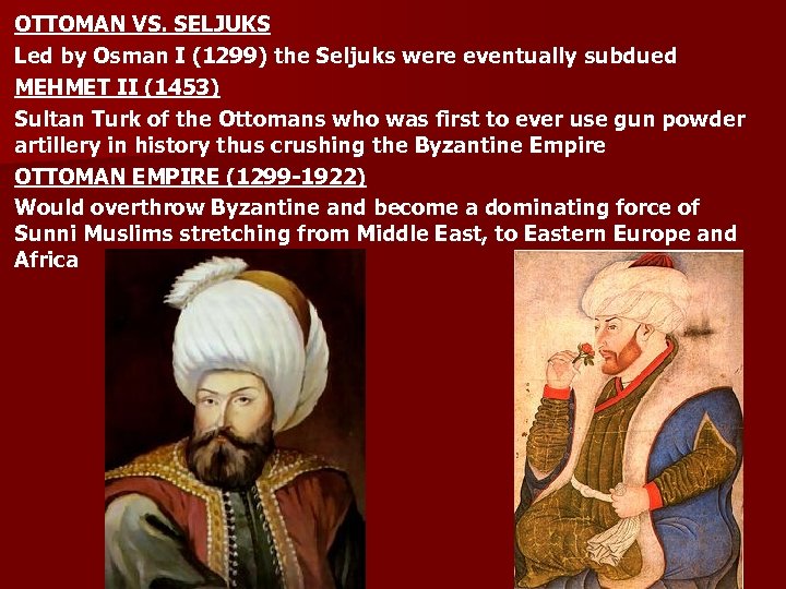OTTOMAN VS. SELJUKS Led by Osman I (1299) the Seljuks were eventually subdued MEHMET