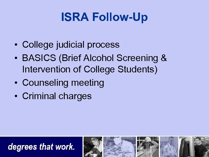 ISRA Follow-Up • College judicial process • BASICS (Brief Alcohol Screening & Intervention of