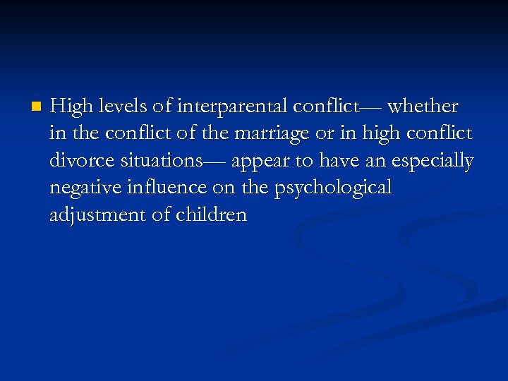 n High levels of interparental conflict— whether in the conflict of the marriage or