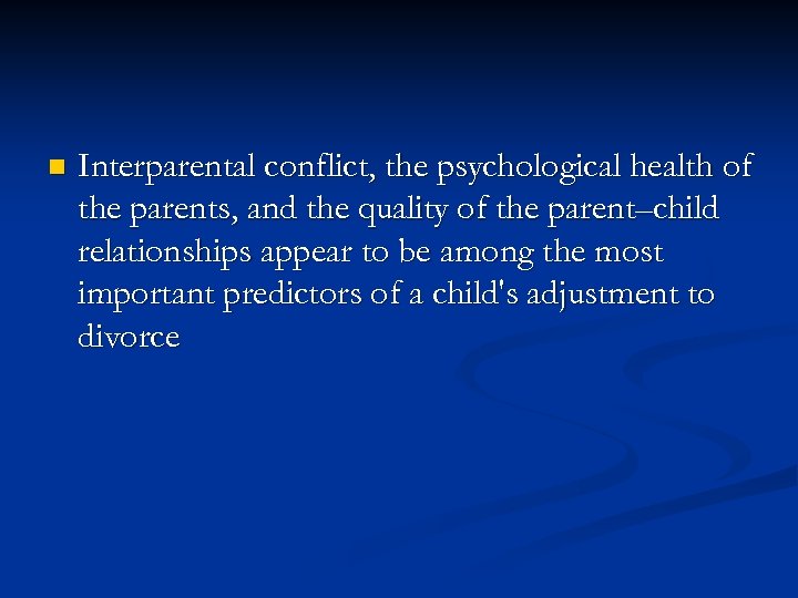 n Interparental conflict, the psychological health of the parents, and the quality of the