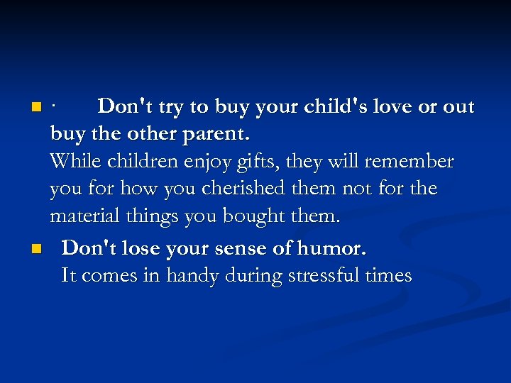 · Don't try to buy your child's love or out buy the other parent.