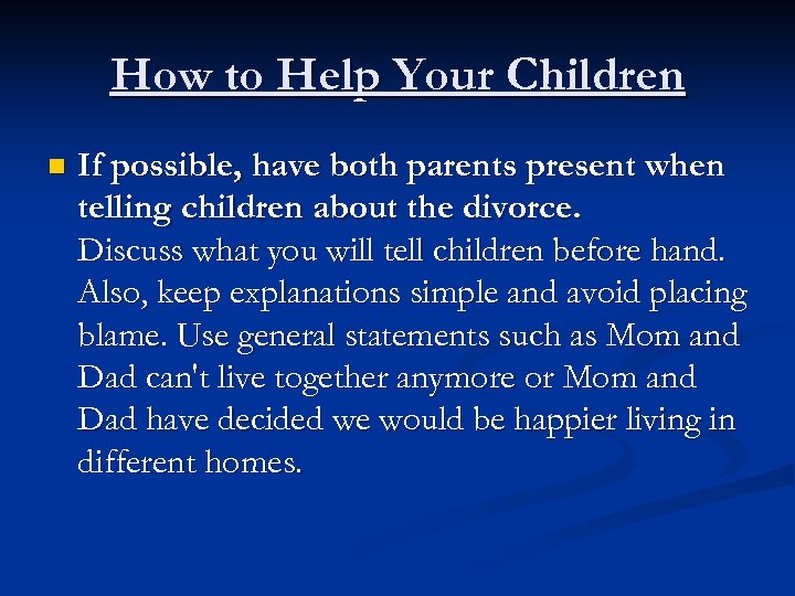 How to Help Your Children n If possible, have both parents present when telling