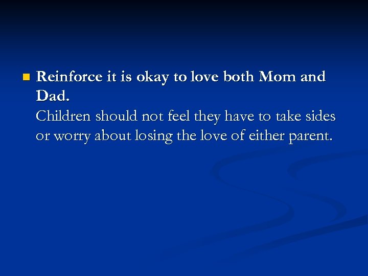 n Reinforce it is okay to love both Mom and Dad. Children should not