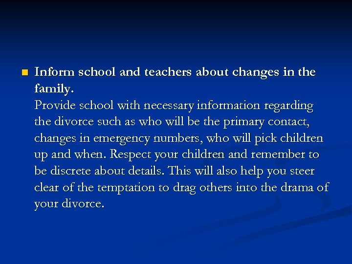 n Inform school and teachers about changes in the family. Provide school with necessary