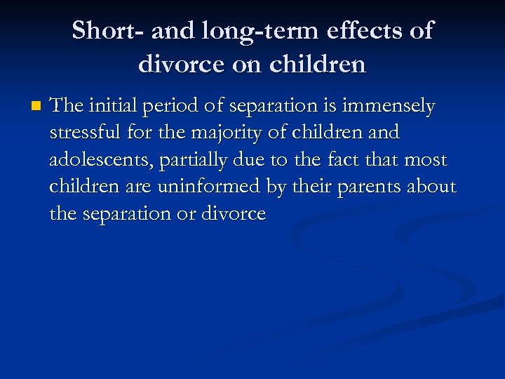 Short- and long-term effects of divorce on children n The initial period of separation