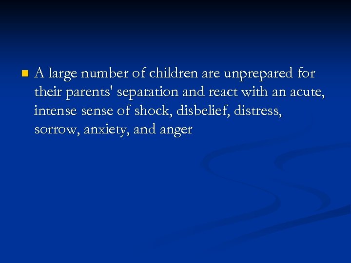 n A large number of children are unprepared for their parents' separation and react