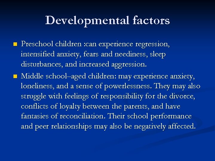 Developmental factors n n Preschool children : can experience regression, intensified anxiety, fears and