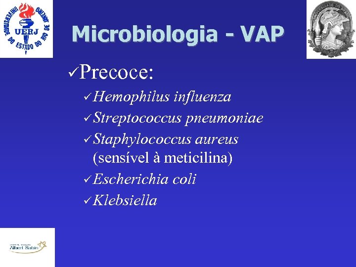 Microbiologia - VAP Precoce: Hemophilus influenza Streptococcus pneumoniae Staphylococcus aureus (sensível à meticilina) Escherichia