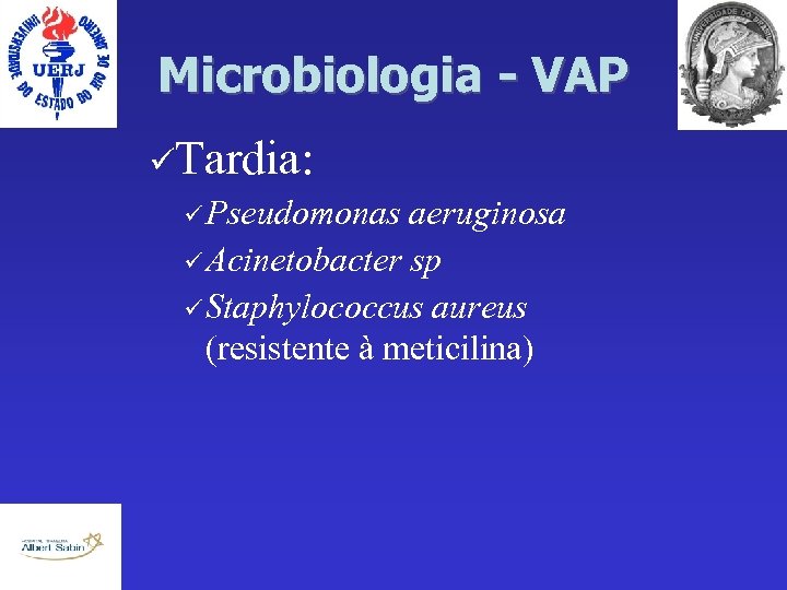Microbiologia - VAP Tardia: Pseudomonas aeruginosa Acinetobacter sp Staphylococcus aureus (resistente à meticilina) 