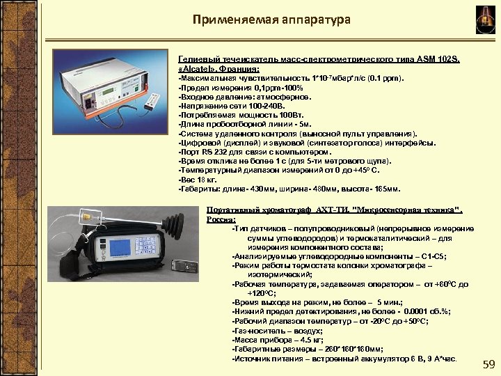 Применяемая аппаратура Гелиевый течеискатель масс-спектрометрического типа ASM 102 S, «Alcatel» , Франция: -Максимальная чувствительность