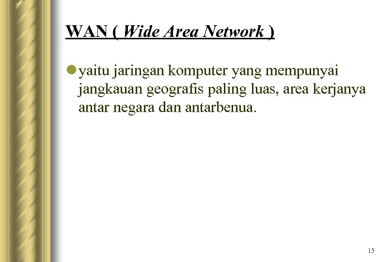 WAN ( Wide Area Network ) l yaitu jaringan komputer yang mempunyai jangkauan geografis