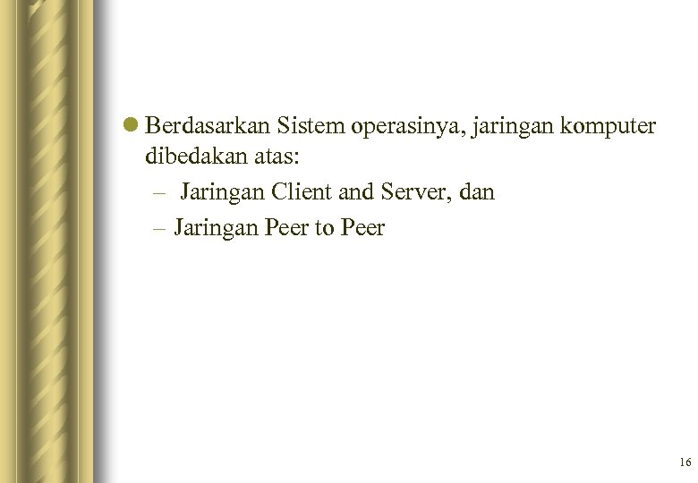 l Berdasarkan Sistem operasinya, jaringan komputer dibedakan atas: – Jaringan Client and Server, dan