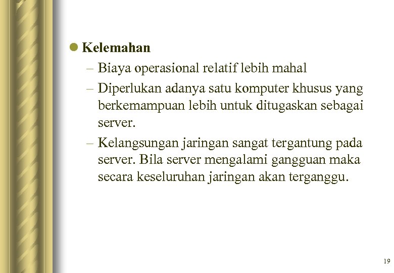 l Kelemahan – Biaya operasional relatif lebih mahal – Diperlukan adanya satu komputer khusus