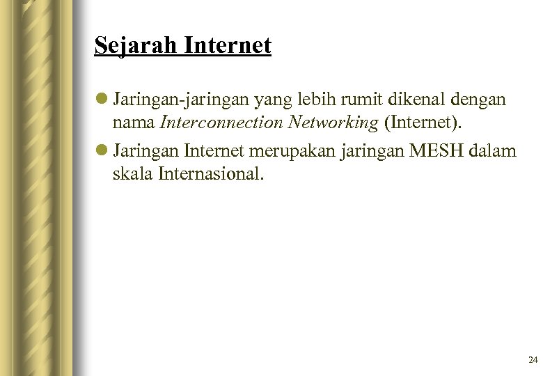 Sejarah Internet l Jaringan-jaringan yang lebih rumit dikenal dengan nama Interconnection Networking (Internet). l