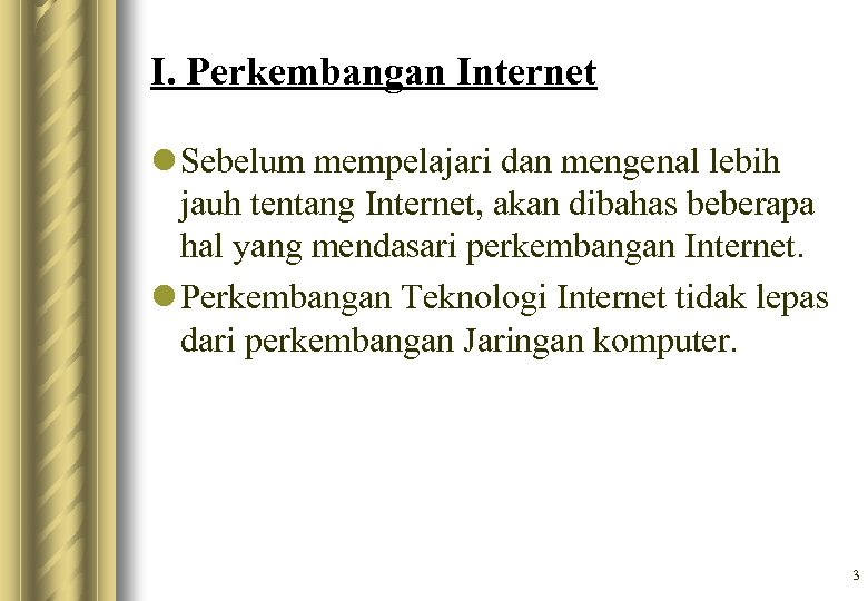 I. Perkembangan Internet l Sebelum mempelajari dan mengenal lebih jauh tentang Internet, akan dibahas