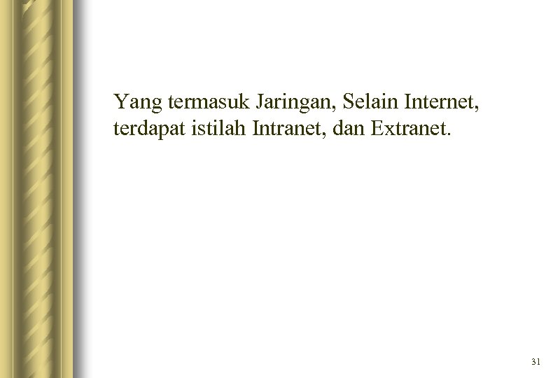 Yang termasuk Jaringan, Selain Internet, terdapat istilah Intranet, dan Extranet. 31 