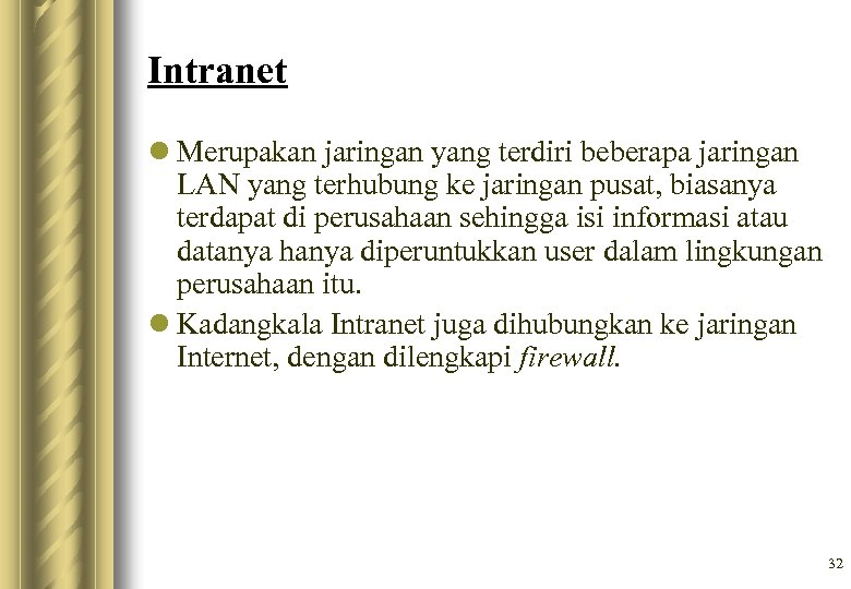 Intranet l Merupakan jaringan yang terdiri beberapa jaringan LAN yang terhubung ke jaringan pusat,