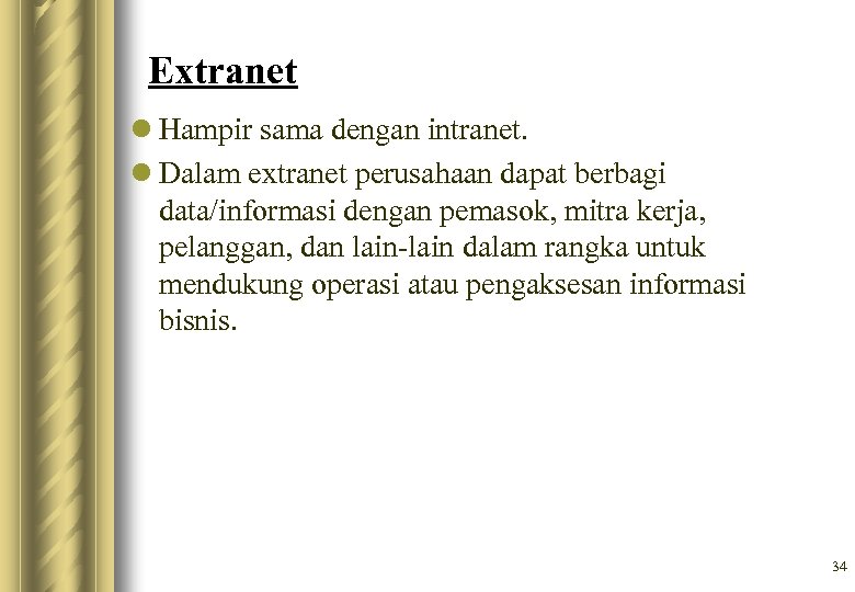 Extranet l Hampir sama dengan intranet. l Dalam extranet perusahaan dapat berbagi data/informasi dengan