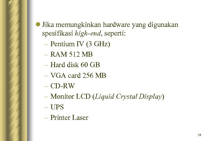 l Jika memungkinkan hardware yang digunakan spesifikasi high-end, seperti: – Pentium IV (3 GHz)