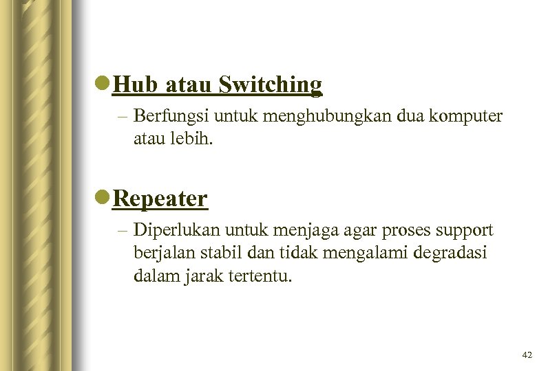 l. Hub atau Switching – Berfungsi untuk menghubungkan dua komputer atau lebih. l. Repeater