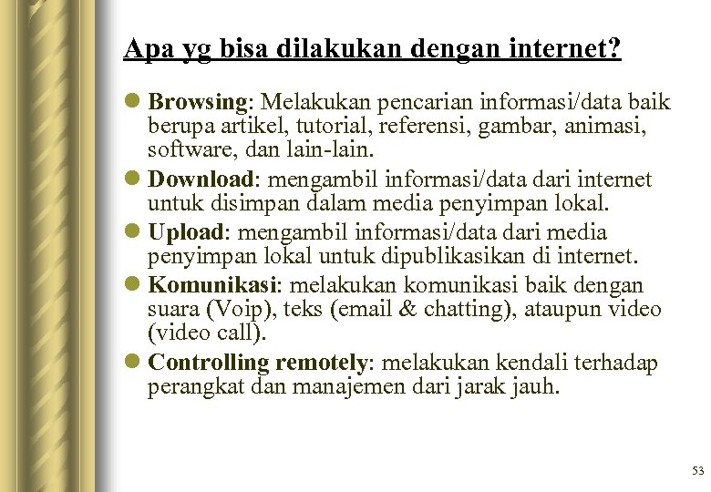 Apa yg bisa dilakukan dengan internet? l Browsing: Melakukan pencarian informasi/data baik berupa artikel,