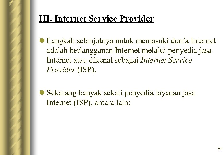 III. Internet Service Provider l Langkah selanjutnya untuk memasuki dunia Internet adalah berlangganan Internet