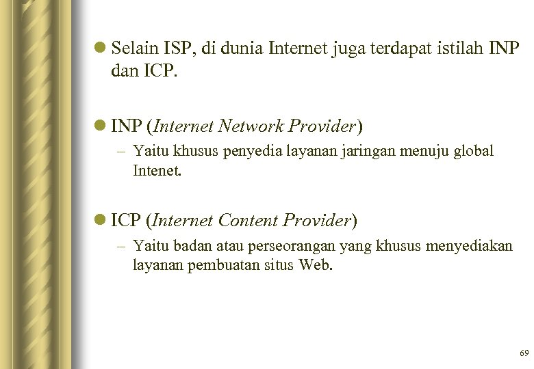 l Selain ISP, di dunia Internet juga terdapat istilah INP dan ICP. l INP