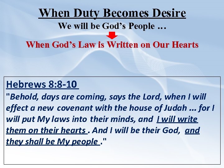 When Duty Becomes Desire We will be God’s People … When God’s Law is