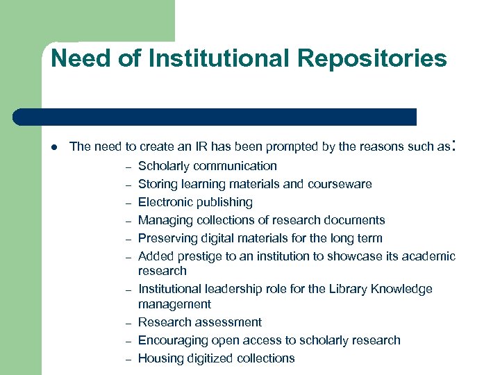 Need of Institutional Repositories l The need to create an IR has been prompted