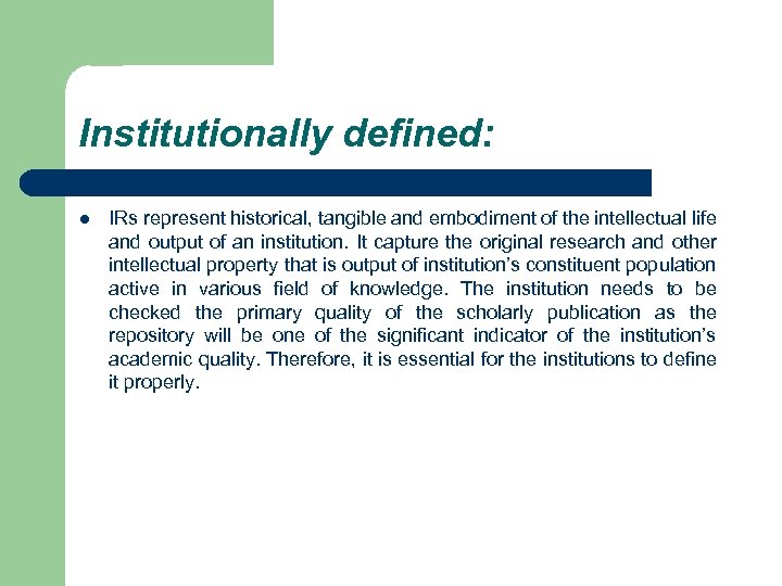Institutionally defined: l IRs represent historical, tangible and embodiment of the intellectual life and