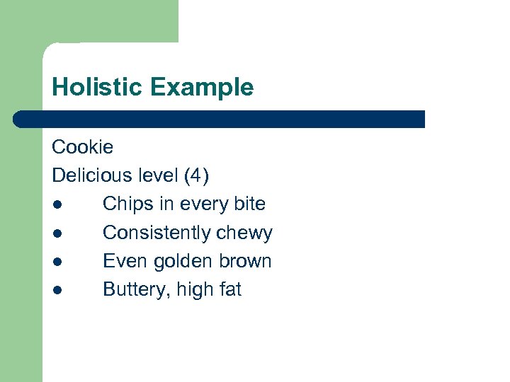 Holistic Example Cookie Delicious level (4) l Chips in every bite l Consistently chewy