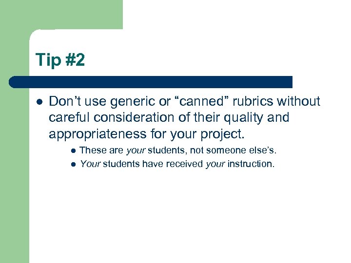 Tip #2 l Don’t use generic or “canned” rubrics without careful consideration of their